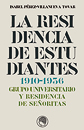 La Residencia de Estudiantes 1910-1936. Grupo universitario y Residencia de Se&ntilde;oritas